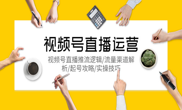 《视频号直播运营》直播推流逻辑+流量渠道解析+起号攻略+实操技巧