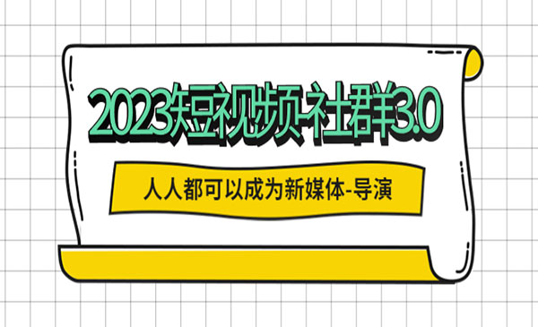 《2023短视频社群3.0》人人都可以成为新媒体导演