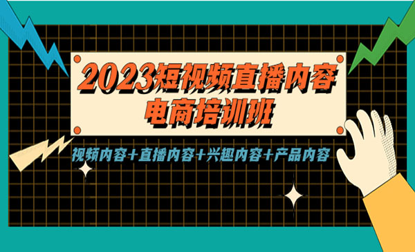 《2023短视频直播内容电商培训班》视频内容+直播内容+兴趣内容+产品内容_wwz
