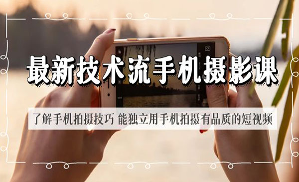 《最新技术流手机摄影课》了解手机拍摄技巧 能独立用手机拍摄有品质的短视频
