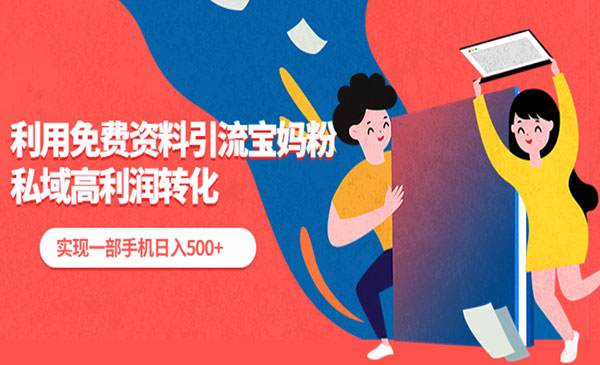 《利用免费资料引流宝妈粉》私域高利润转化，实现一部手机日入500+