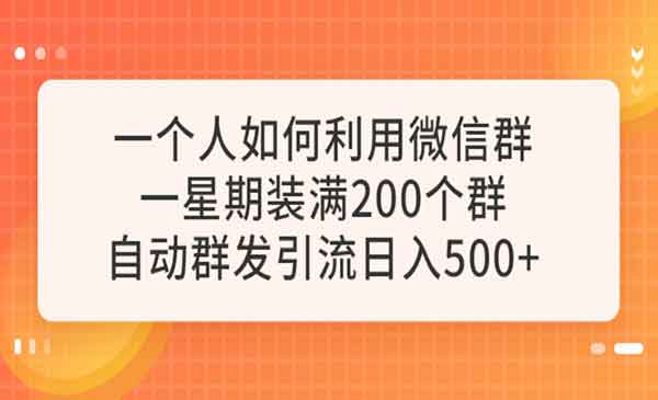 《微信群自动群发引流》一星期装满200个群,日入500+_wwz