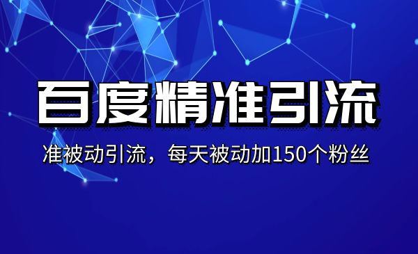 百度精准被动引liu课，每天被动加150个粉丝