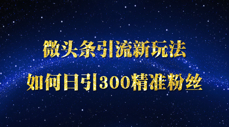 《微头条引liu新玩法》如何日引300精准粉丝!_wwz