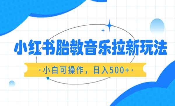 《小红书胎教音乐拉新玩法》小白可操作,日入500+(资料已打包)_wwz