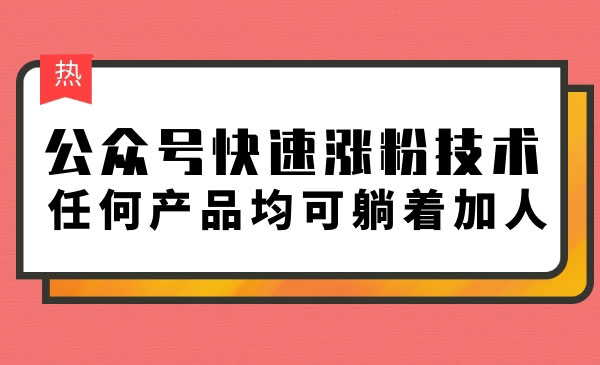 公众号快速张fen技术，任何产品均可躺着加人