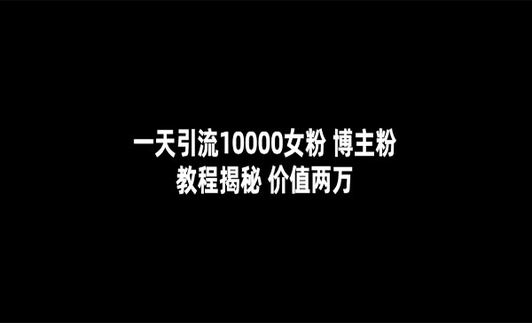 《一天引流10000女粉》博主粉教程揭秘(价值两万)_wwz