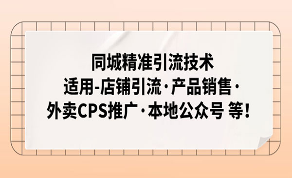 《同城精准引流技术》店铺引流+产品销售+CPS推广+公众号