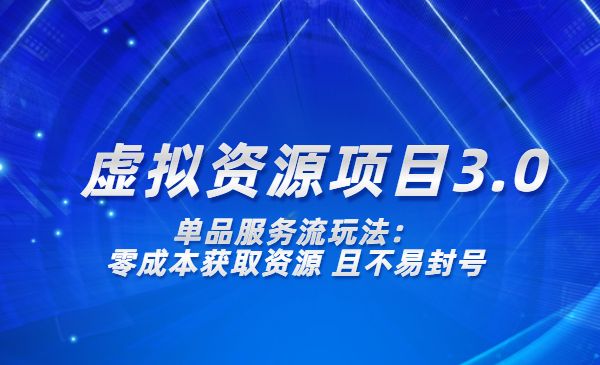 《虚拟资源项目3.0》单品服务流玩法:零成本获取资源 且不易封号_wwz