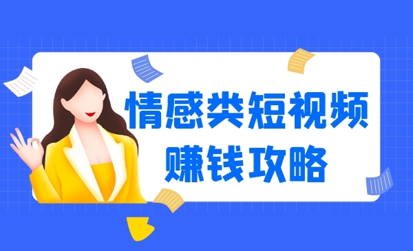 情感类短视频赚钱攻略,运营逻辑及变现方式_wwz