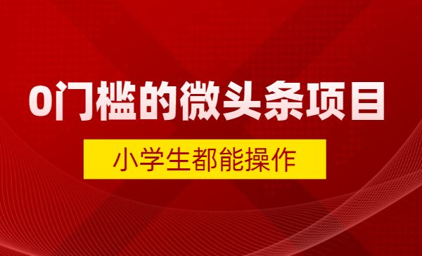 0门槛的副业项目微头条,小学生都能操作_wwz