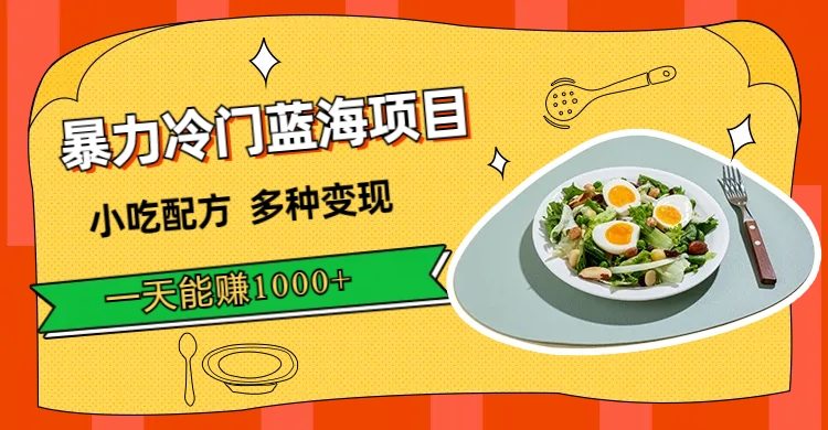 暴力冷门蓝海项目，小吃配方，多种变现，一天能赚1000+