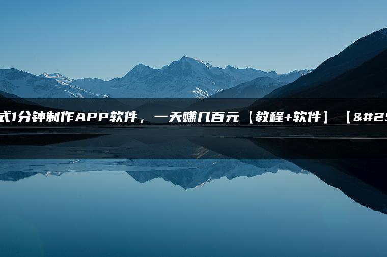 傻瓜式1分钟制作APP软件，一天赚几百元【教程+软件】【揭秘】