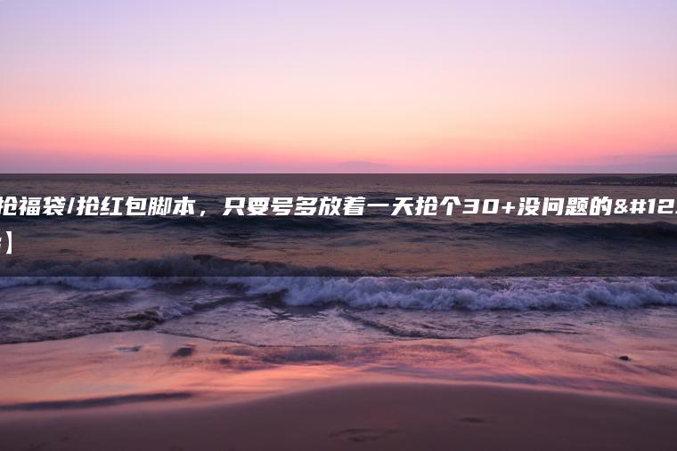 抖音抢福袋/抢红包脚本，只要号多放着一天抢个30+没问题的【揭秘】