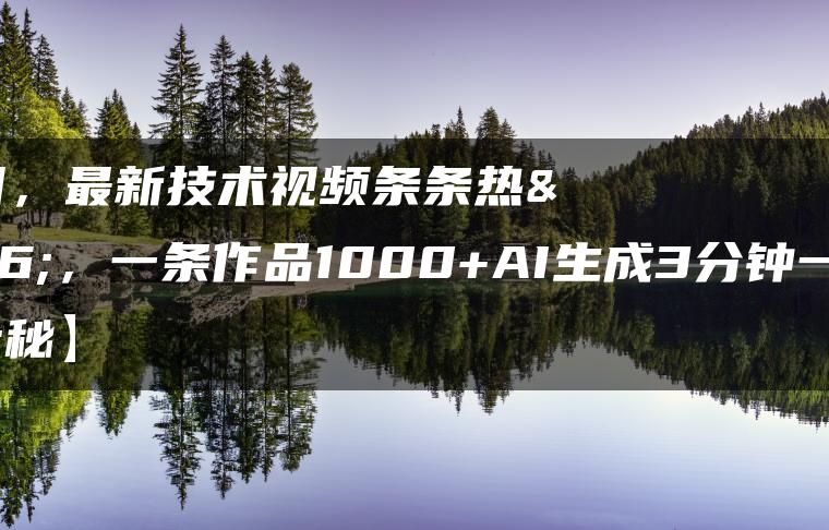 男粉项目，最新技术视频条条热门，一条作品1000+AI生成3分钟一条【揭秘】