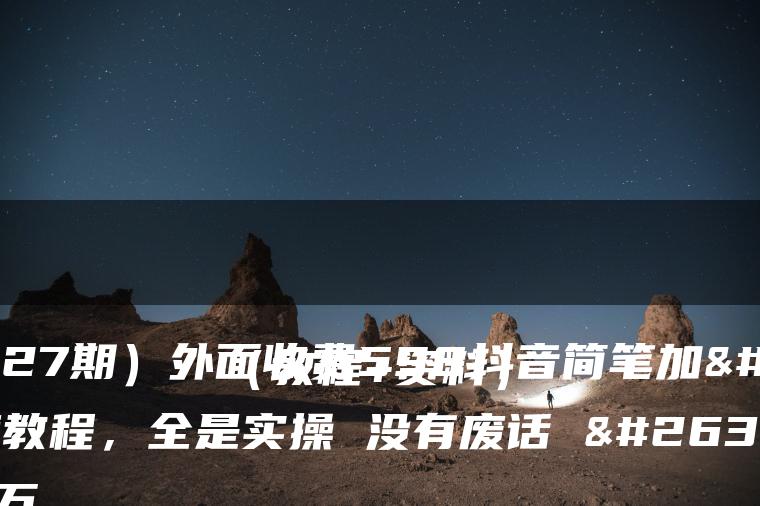 （7327期）外面收费598抖音简笔加文案教程，全是实操 没有废话 月入三万（教程+资料）