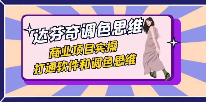 达芬奇-调色思维，商业项目实操，打通软件和调色思维