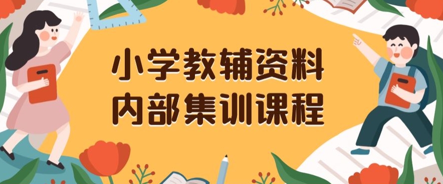 小学教辅资料，内部集训保姆级教程，私域一单收益29-129