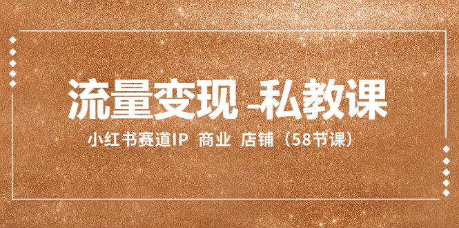流量变现-私教课：小红书赛道IP  商业  店铺