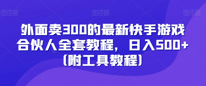 外面卖300的最新快手游戏合伙人全套教程，日入500+