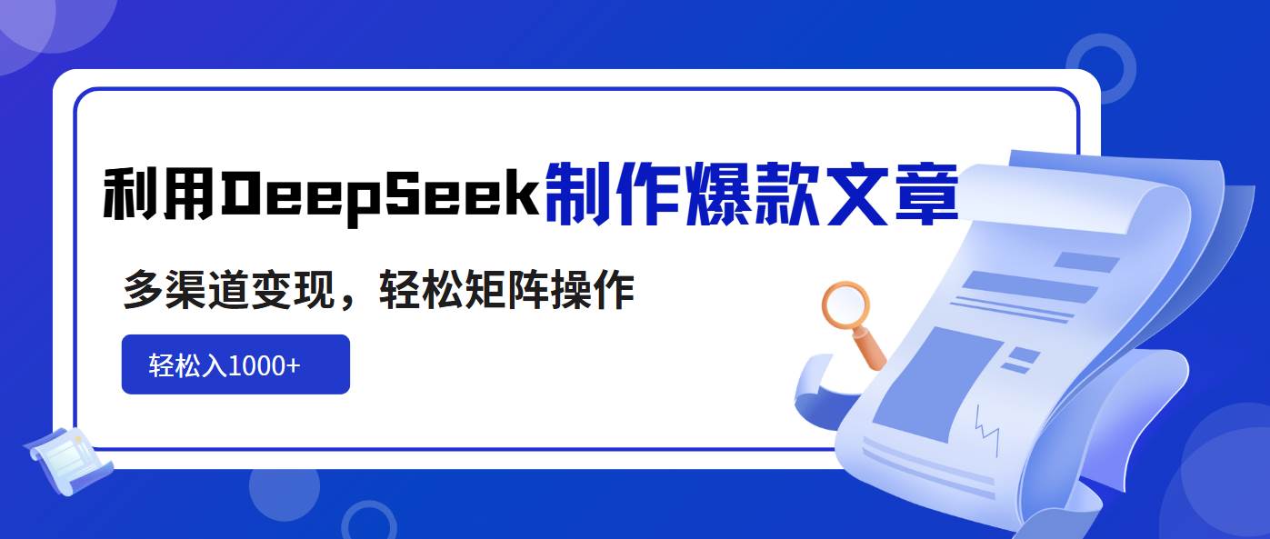 （14595期）利用DeepSeek制作爆款文章，多渠道变现，轻松矩阵操作，轻松日入1000+