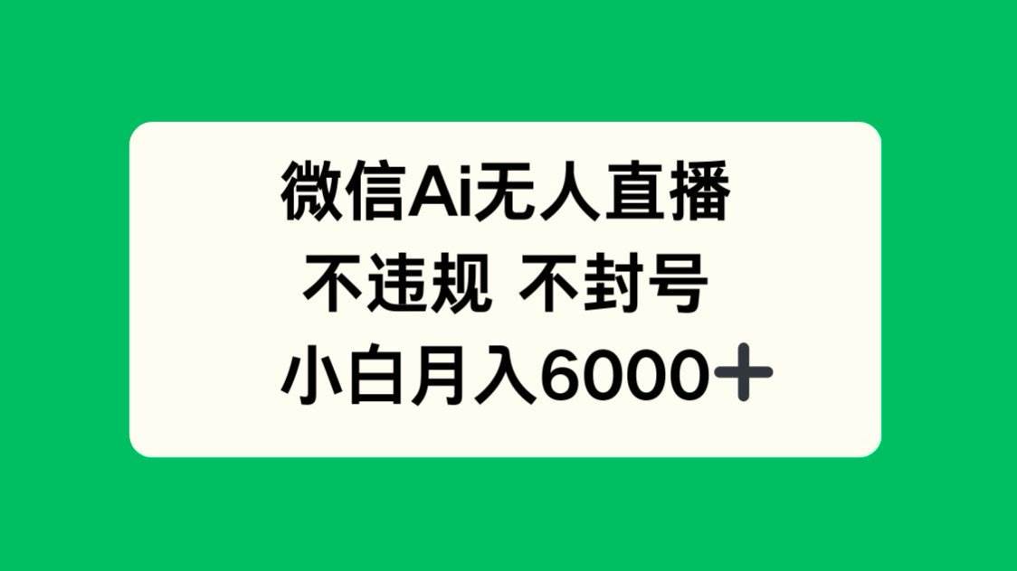 （14733期）微信AI无人直播，不违规 不封号 ，小白月入6000+