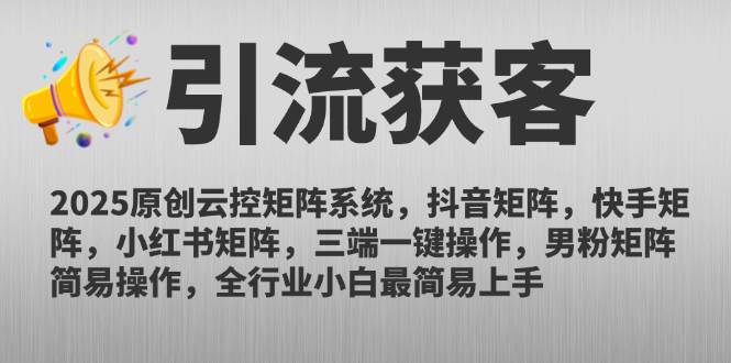 （14906期）2025原创云控矩阵系统，抖音矩阵，快手矩阵，小红书矩阵，三端一键操…