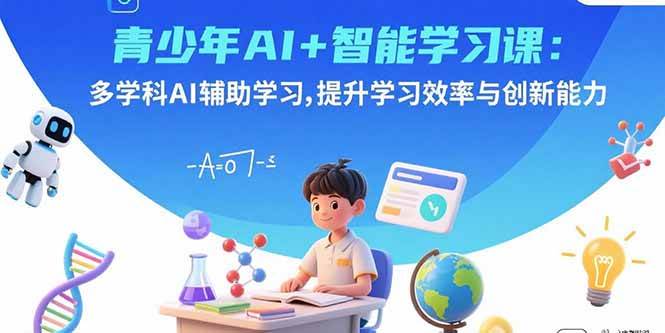 （15931期）青少年AI+智能学习课：多学科AI辅助学习，提升学习效率与创新能力