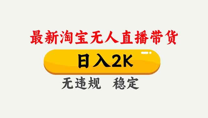 （16835期）淘宝无人直播【最新】，独家技术，日入2K+，无违规无封号，可矩阵，长期稳定