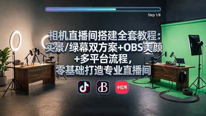 （18040期）相机直播间搭建全套教程：实景/绿幕双方案+OBS美颜+多平台流程，零基础打造专业直播间