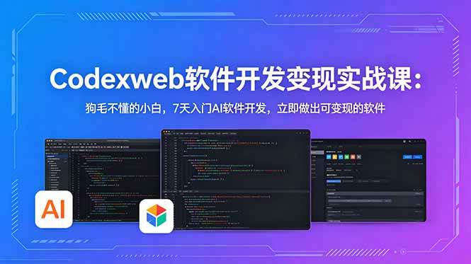 （18673期）CodexWeb软件开发：狗毛不懂的小白，7天入门AI软件开发，立即做出可变现的软件